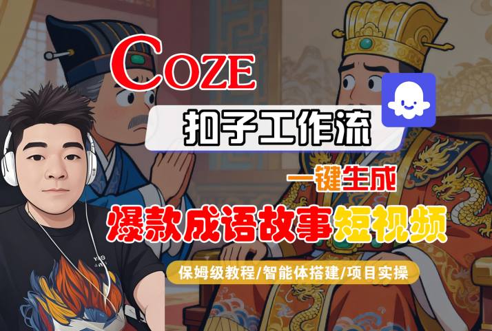 Coze扣子智能体工作流一键生成“爆款成语故事“短视频，全流程保姆级教学-创业项目网