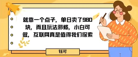 就靠一个点子，单日卖了980米，而且玩法邪修，小白可做，互联网真是值得我们探索-创业项目网