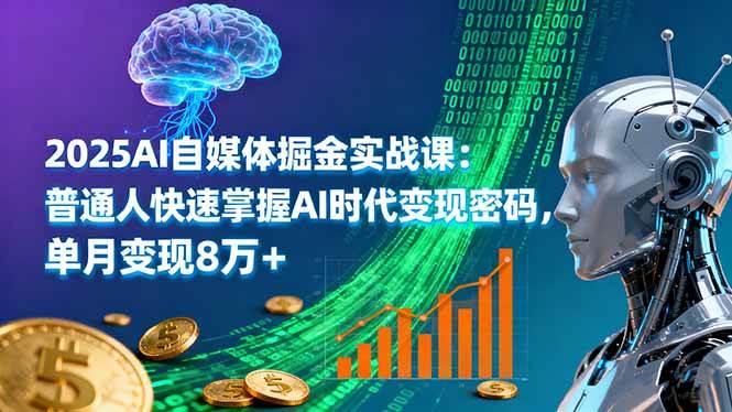 （16171期）2025AI自媒体掘金实战课：普通人快速掌握AI时代变现密码，单月变现8万+-创业项目网