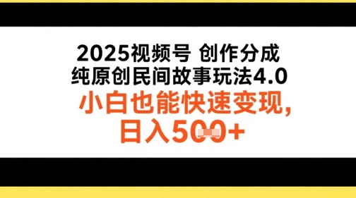 2025视频号创作分成，纯原创民间故事玩法4.0，小白也能快速变现，日入5张-创业项目网