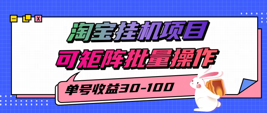 揭秘2025最新淘宝挂机项目，单号30-100，可矩阵批量操作（附工具）-创业项目网