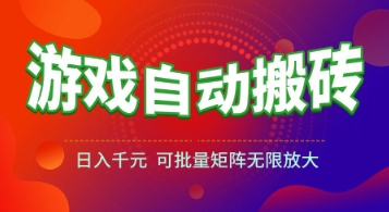 游戏全自动搬砖项目，日入1k+ ，真正的长久稳定项目，可批量矩阵无限放大【揭秘】-创业项目网