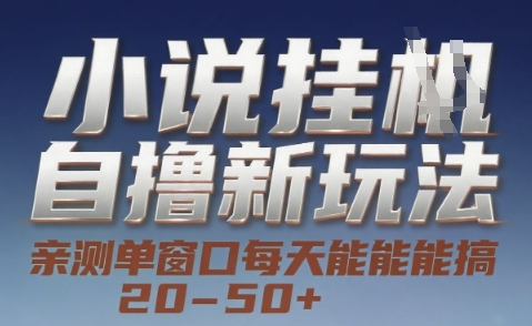 小说自撸新玩法 — 亲测单窗口每天能搞 20-50+，支持矩阵化批量操作【揭秘】-创业项目网