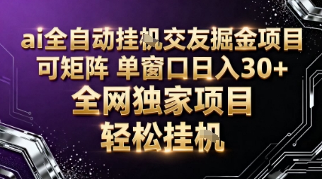 AI全自动聊天交友掘金项目，批量可矩阵，单窗口收益轻松30+【揭秘】-创业项目网