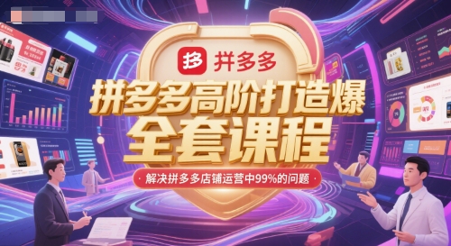 拼多多高阶打造爆款全套课程，解决拼多多店铺运营中99%的问题-创业项目网