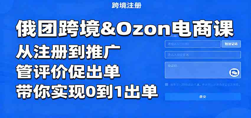 俄团跨境&Ozon电商课：从注册到推广，管评价促出单，带你实现0到1出单-创业项目网