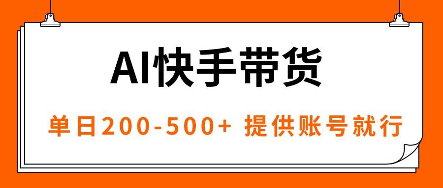 （16077期）AI黑科技快手带货，提供账号就行，独家AB技术，单日200-500+-创业项目网