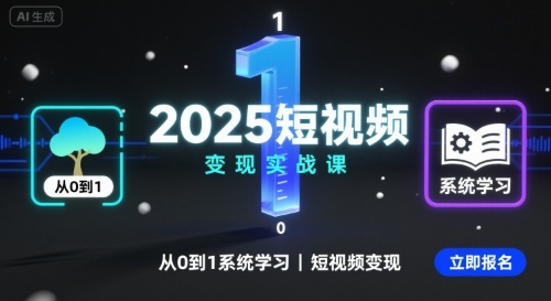 2025短视频变现实战课，从0到1系统学习短视频变现-创业项目网