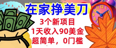 3个新项目,1天收入90美刀,超简单,0门槛,在家挣美刀的首选
