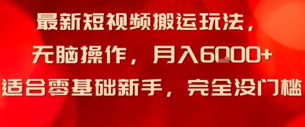 最新短视频搬运玩法，无脑操作，月入6k+适合零基础新手，完全没门槛-创业项目网