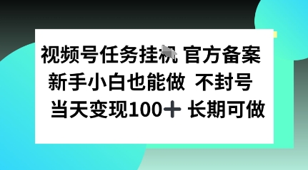 视频号任务挂播,官方备案新手小白也能做 不封号当天变现100+ 长期可做