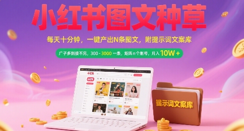 小红书图文种草，每天十分钟，一键产出N条图文， 广子多到接不完， 300-3k一条，矩阵n个账号月入几个W-创业项目网