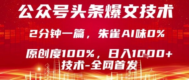 公众号头条号爆文技术，2分钟一篇，原创度100%，朱雀AI味0%，复制粘贴，日入1k【揭秘】-创业项目网