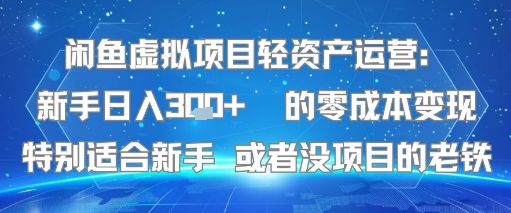 闲鱼虚拟项目轻资产运营：新手日入3张+ 的零成本变现特别适合新手或者没项目的老铁-创业项目网