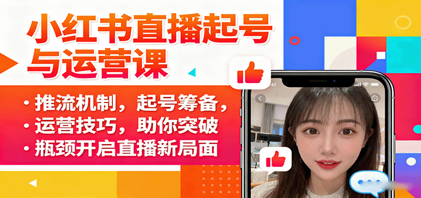 小红书直播起号与运营课：推流机制，起号筹备，运营技巧，助你突破瓶颈开启直播新局面-创业项目网