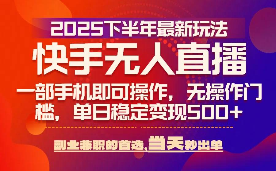 （15662期）25年快手无人直播最新玩法，当天可出单，一部手机即可操作-创业项目网