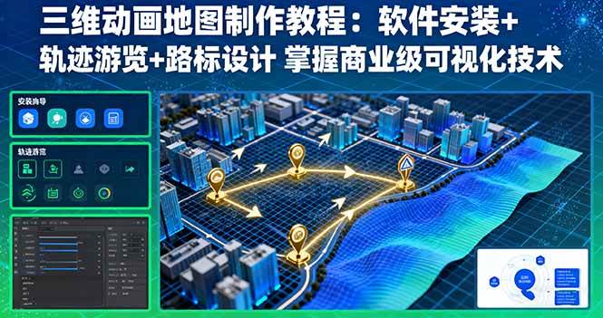 （16096期）三维动画地图制作教程：软件安装+轨迹游览+路标设计 掌握商业级可视化技术-创业项目网