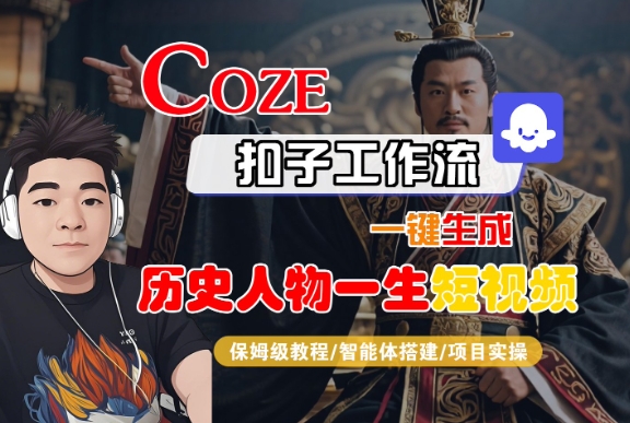 COZE扣子工作流一键生成历史人物一生短视频，保姆级教程-智能体搭建-项目实操-创业项目网