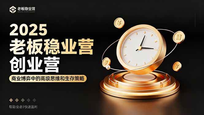 （16271期）2025老板稳赚创业营：商业博弈中高级思维和生存策略，帮助创业者快速盈利-创业项目网