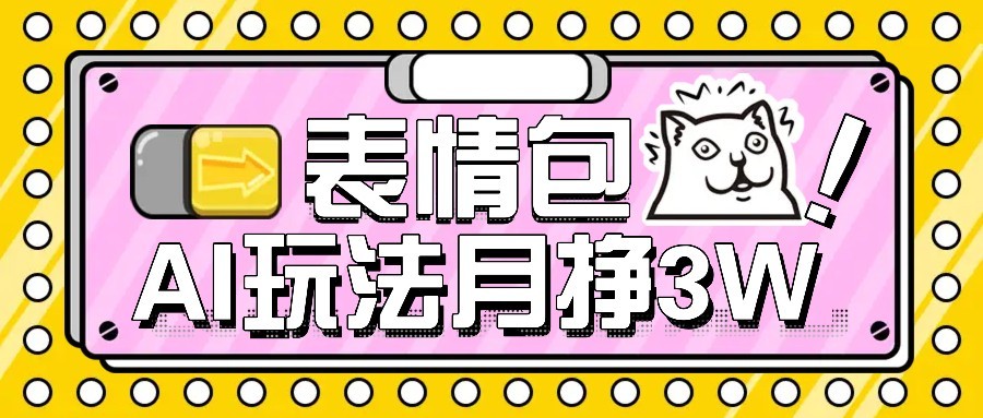 AI表情包新玩法，扣子工作流一键生成，多种变现方式，手把手教你月入30000+-创业项目网