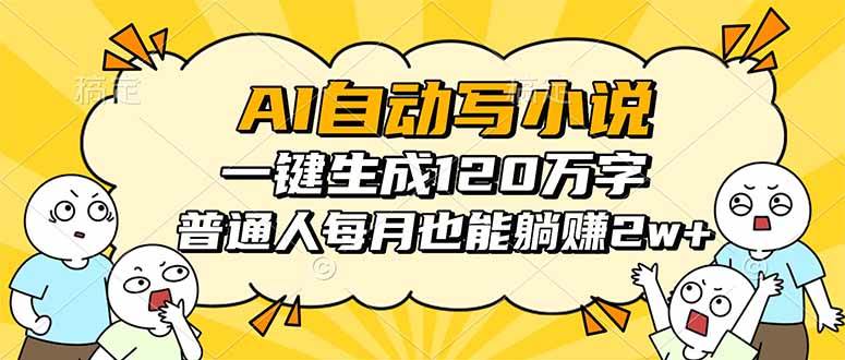 （16276期）AI自动写小说，一键生成120万字，普通人每月也能躺赚2w+-创业项目网