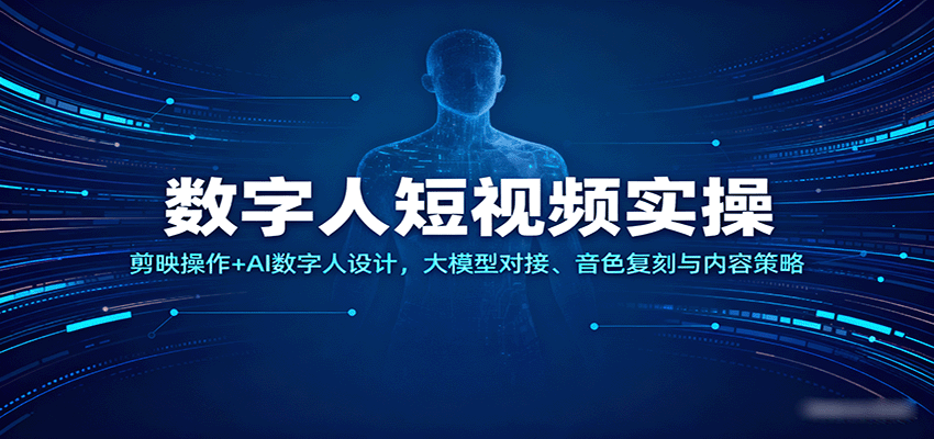 数字人短视频实操，剪映操作+AI数字人设计，大模型对接、音色复刻与内容策略-创业项目网