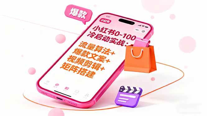 （16298期）小红书0-100冷启动实战：流量算法+爆款选品+爆款文案+视频剪辑+矩阵搭建-创业项目网