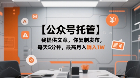 【公众号托管 】我提供文章，你复制发布，每天5分钟，最高月入躺入1W【揭秘】-创业项目网
