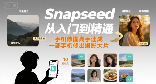 Snapseed从入门到精通，手机修图高手速成，一部手机就能修出摄影大片-创业项目网