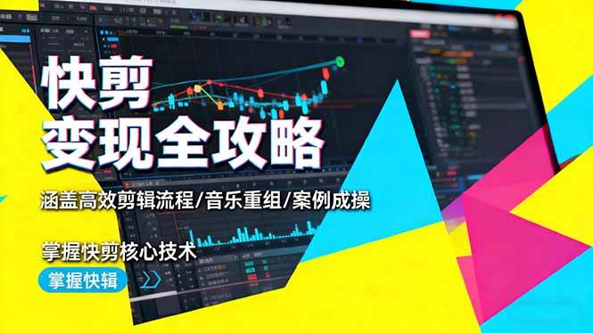 （16382期）快剪变现全攻略：涵盖高效剪辑流程/音乐重组/案例实操，掌握快剪核心技术-创业项目网