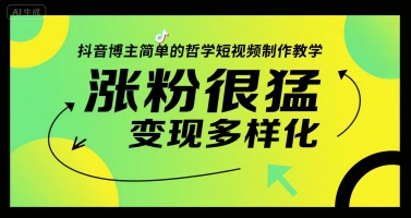 抖音博主简单的哲学短视频制作教学，涨粉很猛，变现多样化-创业项目网