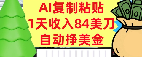 AI复制粘贴，自动挣美金，1天收入84美刀，3分钟学会，最新项目-创业项目网