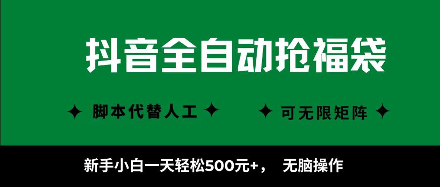 抖音全自动抢福袋项目，新手小白一天轻松500+，无脑操作 ，看完直接可以上手-创业项目网