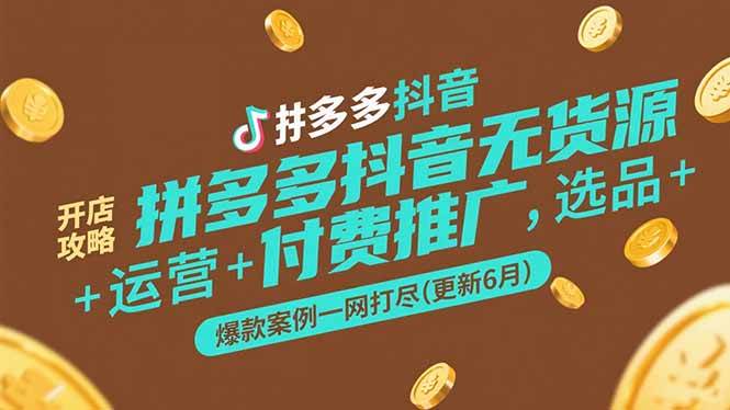 （15169期）拼多多抖音无货源开店攻略，选品+运营+付费推广+爆款案例一网打尽(更新6月-创业项目网