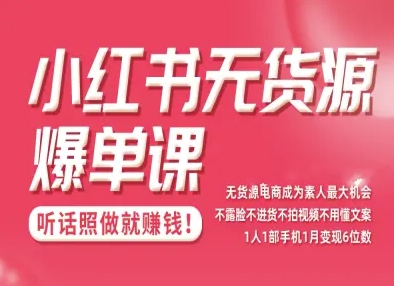 小红书无货源爆单课，不露脸不进货不拍视频不用懂文案1人1部手机1月变现5位数-创业项目网