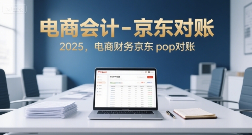 电商会计-京东对账2025，电商财务京东pop对账-创业项目网