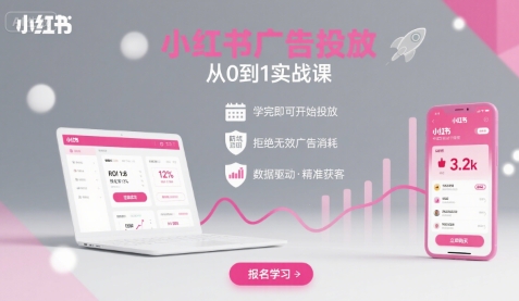 小红书广告投放从0到1的实战课，学完即可开始投放，拒绝无效广告消耗-创业项目网
