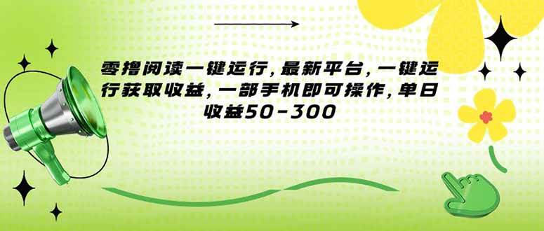 （15269期）零撸阅读一键运行，最新平台，一键运行获取收益，一部手机即可操作，单…-创业项目网