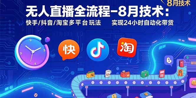 （15635期）无人直播全流程-8月技术：快手/抖音/淘宝多平台玩法 实现24小时自动化带货-创业项目网