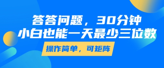 答答问题，30分钟，小白也能一天最少也有三位数，操作简单-创业项目网