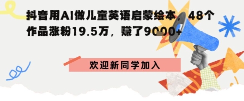 抖音用AI做儿童英语启蒙绘本，48个作品涨粉19.5W，挣了9k+-创业项目网