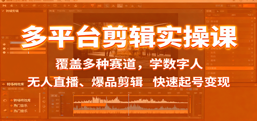 多平台剪辑实操课：覆盖多种赛道，学数字人、无人直播、爆品剪辑，快速起号变现-创业项目网