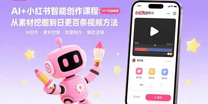 （15768期）AI+小红书智能创作课程：19个实操案例 从素材挖掘到日更百条视频方法-创业项目网