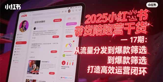 （15193期）2025小红书带货陪跑营干货-17期：从流量分发到爆款筛选 打造高效运营闭环-创业项目网