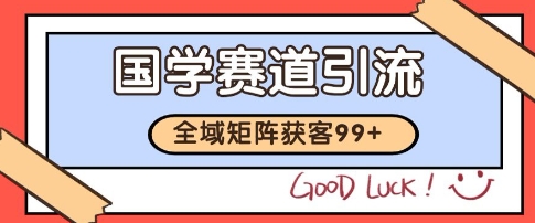 国学赛道精准拓客，自热矩阵日引99+ 获客SOP【揭秘】-创业项目网