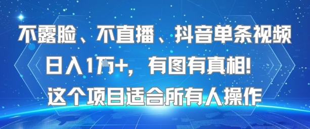 不露脸、不直播、抖音单条视频日入1W+，有图有真相！这个项目适合所有人操作-创业项目网