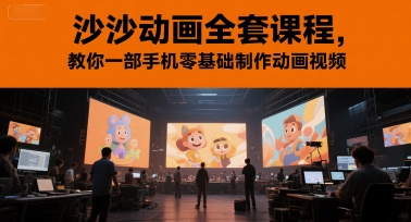 沙沙动画全套课程，教你一部手机零基础制作动画视频-创业项目网