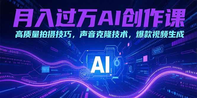 （15410期）月入过万AI创作课：高质量拍摄技巧，声音克隆技术，爆款视频生成-创业项目网