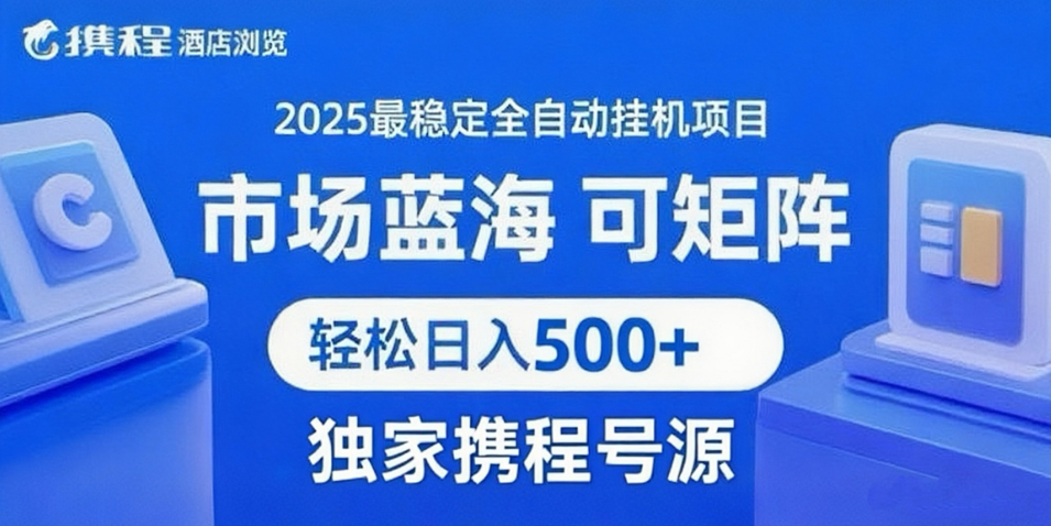 携程浏览全自动挂机项目 附号源稳定可矩阵 轻松日入500+-创业项目网