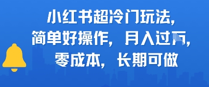 小红书超冷门玩法，简单好操作，月入过W，0成本，长期可做-创业项目网